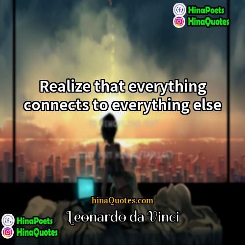 Leonardo Da Vinci Quotes | Realize that everything connects to everything else.

